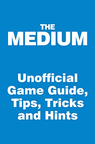 The Medium - Unofficial Game Guide, Tips, Tricks and Hints: updated on February 3 (English Edition)