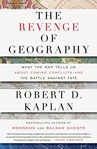 The Revenge Of Geography: What the Map Tells Us about Coming Conflicts and the Battle Against Fate