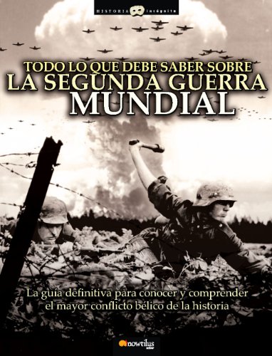 Todo lo que debe saber sobre la Segunda Guerra Mundial: La guía definitiva para conocer y comprender el mayor conflicto bélico de la Historia (Historia Incógnita)