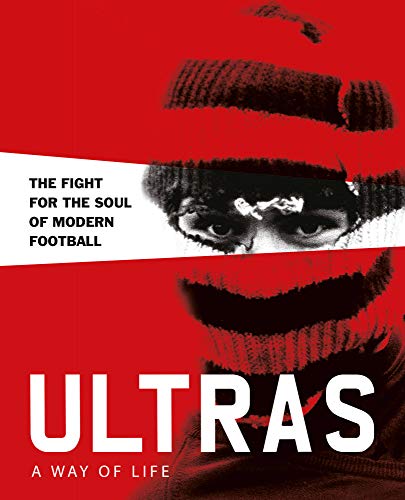 Ultras. A Way of Life: The fight for the soul of Modern Football (Two Finger Salute)