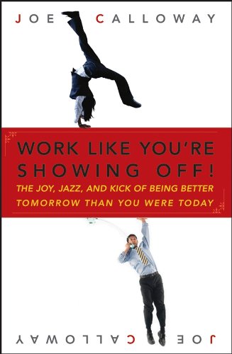 Work Like You're Showing Off!: The Joy, Jazz, and Kick of Being Better Tomorrow Than You Were Today (English Edition)