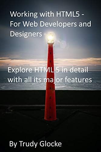 Working with HTML5 - For Web Developers and Designers: Explore HTML 5 in detail with all its major features (English Edition)