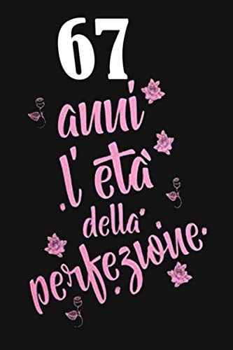 67 anni l'eta della perfezione: Regalo de Cuaderno, 67 años de cumpleaños,67 Birthday, DIARIO, CUADERNO, 120 Paginas, Regalo de cumpleaños, Dimensión (6 x 9 in)