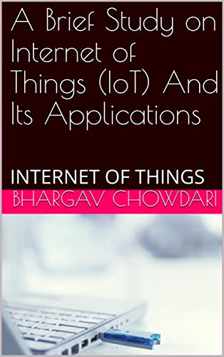 A Brief Study on Internet of Things (IoT) And Its Applications: INTERNET OF THINGS (English Edition)