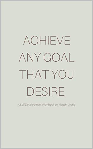 Achieve Any Goal That You Desire: A Self Development Workbook by Megan Virona (Self Development With Virona) (English Edition)