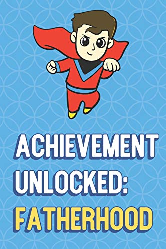 Achievement Unlocked Fatherhood: Superman Funny Cute Father's Day Journal Notebook From Sons Daughters Girls and Boys of All Ages. Great Gift or Dads ... New Parents Dads To Be and Anyone In Between