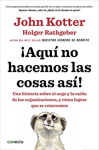 ¡Aquí no hacemos las cosas así!: Una historia sobre el auge y la caída de las organizaciones, y cómo lograr que se reinventen (Conecta)