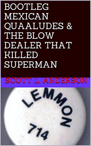 BOOTLEG MEXICAN QUAALUDES & THE BLOW DEALER THAT KILLED SUPERMAN (English Edition)