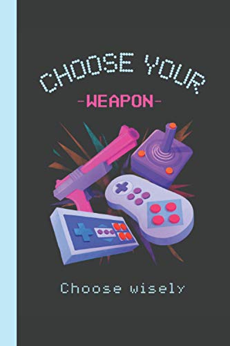 Choose Your Weapon: Unique Funny Gamer Notebook / Journal 6" x 9"