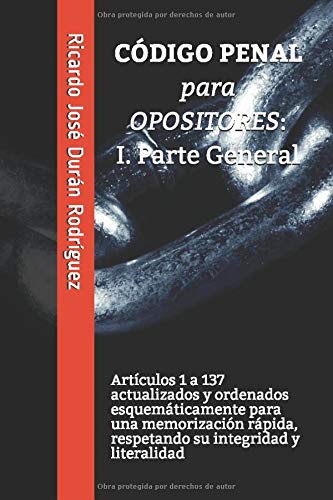 CÓDIGO PENAL para OPOSITORES: I. Parte General: Artículos 1 a 137 actualizados y ordenados esquemáticamente para una memorización rápida, respetando ... y literalidad (Colección Memorización Rápida)