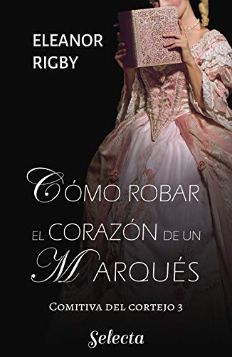 Cómo robar el corazón de un marqués (La comitiva del cortejo 3)