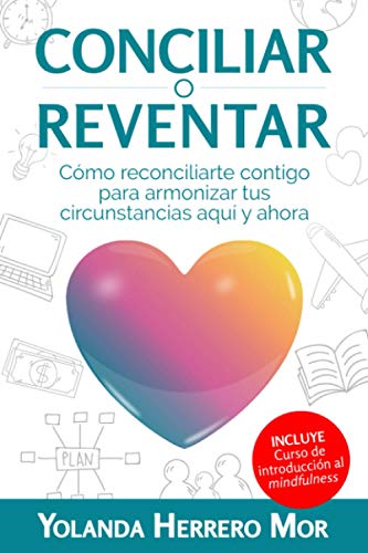 Conciliar o reventar: Cómo reconciliarte contigo para armonizar tus circunstancias aquí y ahora