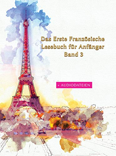 Das Erste Französische Lesebuch für Anfänger Band 3: Stufen A1 A2 Zweisprachig mit Französisch-deutscher Übersetzung (Gestufte Französische Lesebücher) (German Edition)