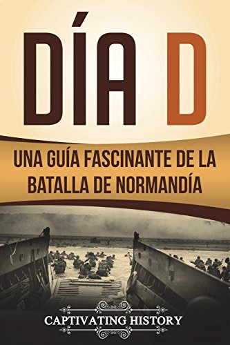 Día D: Una Guía Fascinante de la Batalla de Normandía (Libro en Español/D Day Spanish Book Version)