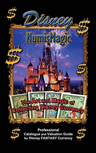 Disney Numismagic - The Art and Magic of Collecting Disney Currency: Professional Catalogue and Valuation Guide for Disney Fantasy Currency