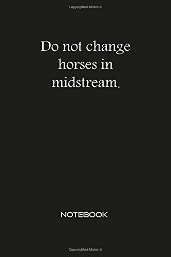 Do not change horses in midstream NOTEBOOK: inspirational motivational & positive quotes journal wide ruled college lined composition notebook for business entrepreneur men & women