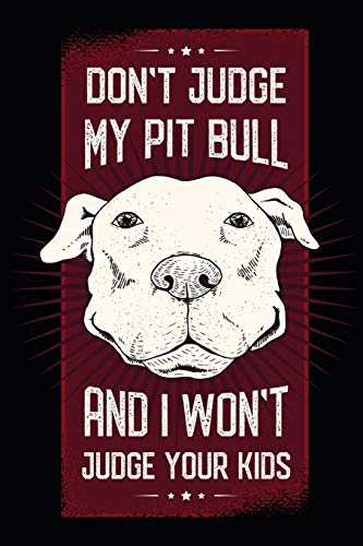 Don't Judge My Pit Bull And I Won't Judge Your Kids: Small Lined Pitbull Notebook For Dog Lovers (6" x 9")