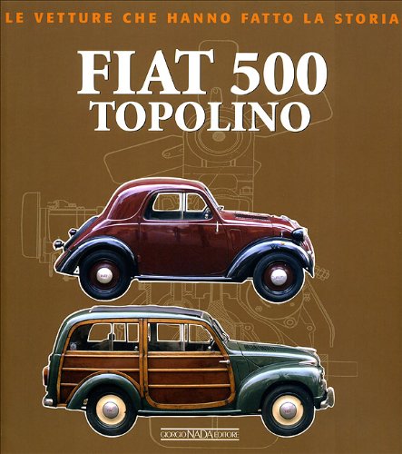 Fiat 500 Topolino. Ediz. illustrata (Le vetture che hanno fatto la storia)