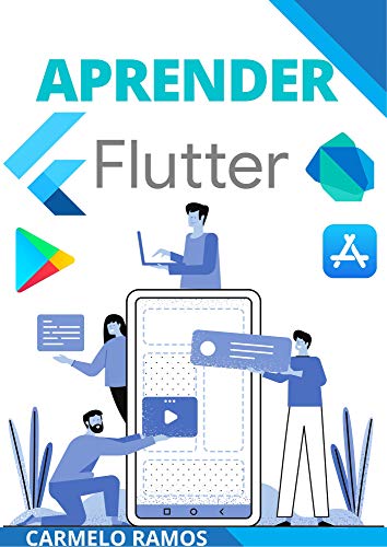 FLUTTER Y DART PARA DESARROLLAR APLICACIONES MOVILES EN ESPAÑOL: APLICACIONES MOVILES DE ANDROID E IOS HIBRIDAS Y NATIVAS EN ESPAÑOL