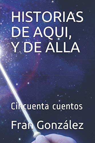 HISTORIAS DE AQUI, Y DE ALLA: Cincuenta cuentos