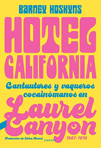 Hotel California: Cantautores y vaqueros cocainómanos en Laurel Canyon, 1967-1976