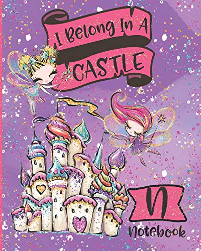 I Belong In A Castle Notebook N: Princess Castle and Fairy Composition Notebook Letter N | Wide Ruled Interior