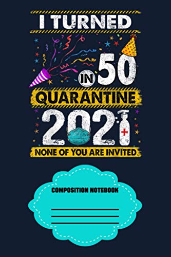 I Turned 50 In Quarantine 2021 50 Years Old 50th Birthday H0 Notebook: 120 Wide Lined Pages - 6" x 9" - College Ruled Journal Book, Planner, Diary for Women, Men, Teens, and Children