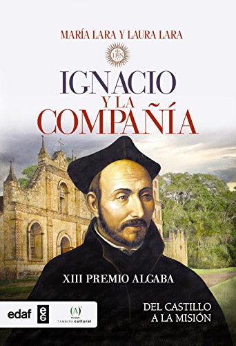 Ignacio y la Compañía. Del castillo a la misión (Crónicas de la Historia)