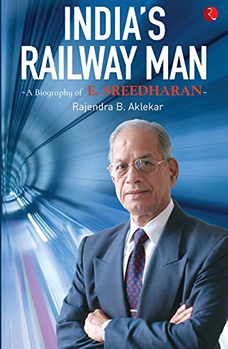 India’s Railway Man: A Biography of E. Sreedharan (English Edition)