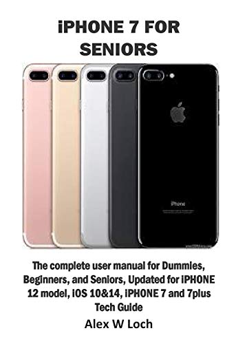 iPHONE 7 FOR SENIORS: The complete user manual for Dummies, Beginners, and Seniors, Updated for iPHONE 12 model, iOS 10&14, iPHONE 7 and 7plus Tech Guide (English Edition)