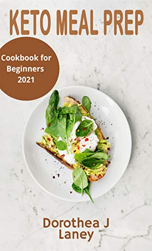 KETO MEAL PREP COOKBOOK FOR BEGINNERS 2021: The Complete keto Meal Prep Guide to Lose Weight with Low-Carb Ketogenic Diet that Men, Women, and Busy People ... day meal Plan Included) (English Edition)