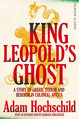 King Leopold's Ghost: A Story of Greed, Terror and Heroism in Colonial Africa (Picador Classic)