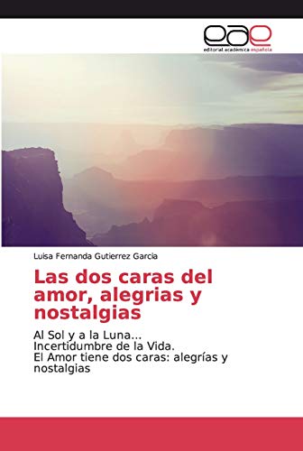 Las dos caras del amor, alegrias y nostalgias: Al Sol y a la Luna… Incertidumbre de la Vida. El Amor tiene dos caras: alegrías y nostalgias