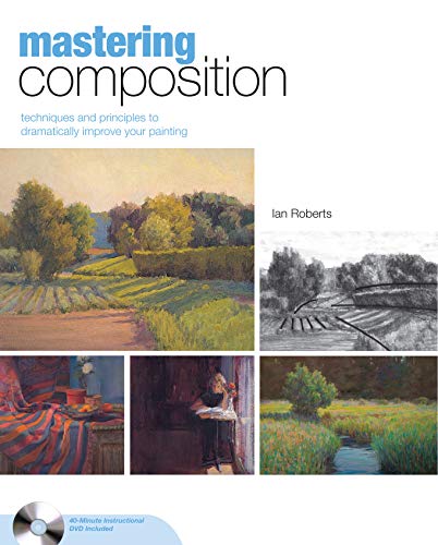 Mastering Composition: Techniques and Principles to Dramatically Improve Your Painting (Mastering (North Light Books))