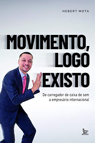 Movimento, logo existo: De carregador de caixa de som. a empresario internacional.