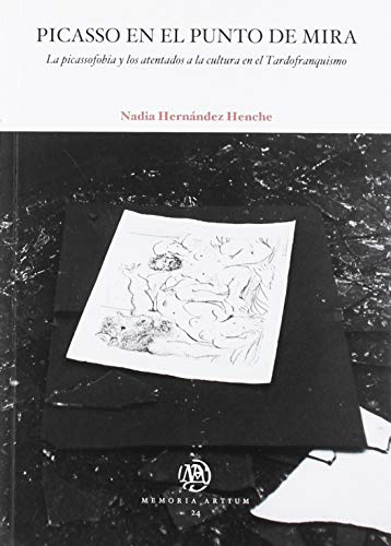 PICASSO EN EL PUNTO DE MIRA: La picassofobia y los atentados a la cultura en el tardofranquismo: 24 (MEMORIA ARTIUM)