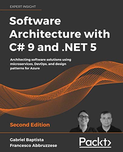 Software Architecture with C# 9 and .NET 5: Architecting software solutions using microservices, DevOps, and design patterns for Azure, 2nd Edition