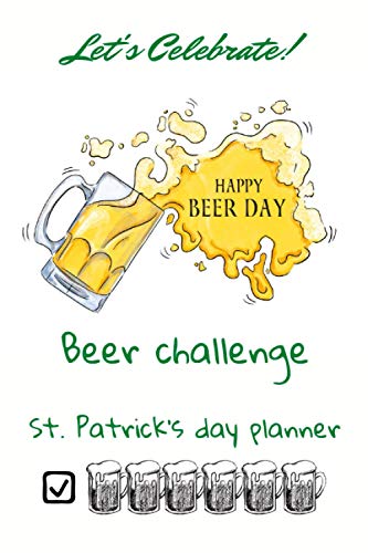 St. Patrick's Day Planner. Happy Beer Day - Beers Challenge: Funny Notebook for Adults for St. Patrik's Day. Perfekt Gift for Friends. Surprise Your ... Down all the Beers You Drank (Look Inside!)