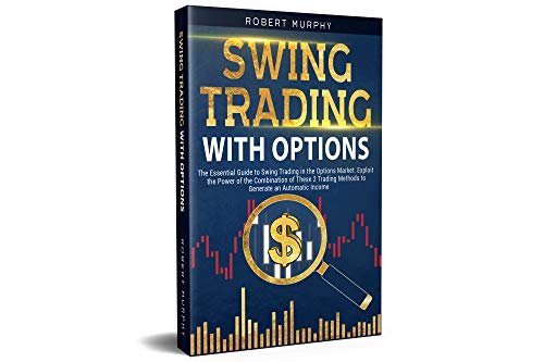 Swing Trading with Options : The Essential Guide to Swing Trading in the Options Market. Exploit the Power of the Combination of These 2 Trading Methods ... Complete Course Book 5) (English Edition)