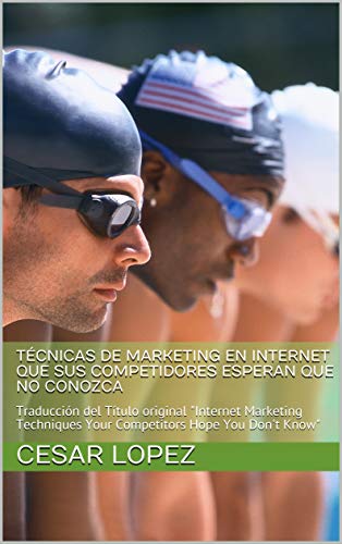 Técnicas de marketing en Internet que sus competidores esperan que no conozca: Traducción del Título original "Internet Marketing Techniques Your Competitors Hope You Don't Know"