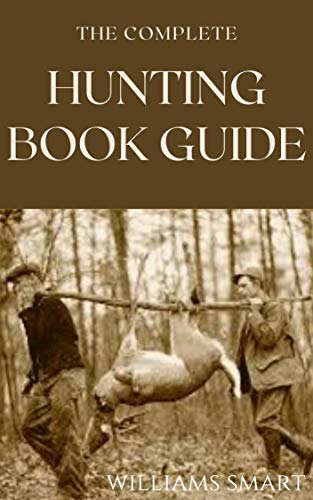 THE COMPLETE HUNTING BOOK GUIDE : All You Need To Know About Hunting Down Things of Survival (English Edition)