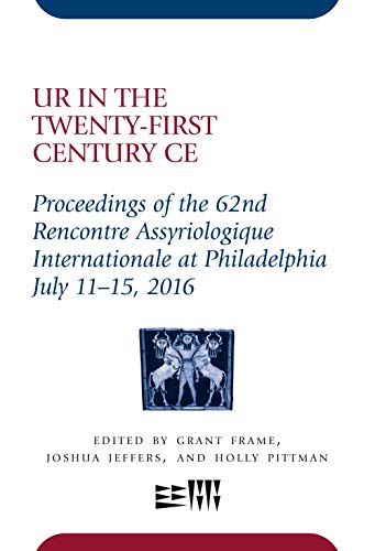 Ur in the Twenty-First Century CE: Proceedings of the 62nd Rencontre Assyriologique Internationale at Philadelphia, July 11–15, 2016 (English Edition)