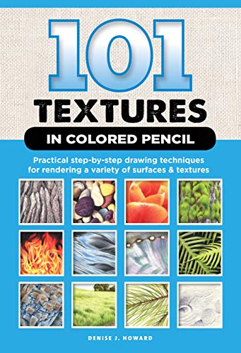 101 Textures in Colored Pencil: Practical step-by-step drawing techniques for rendering a variety of surfaces & textures