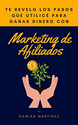 Aprende a Ganar Dinero con el Marketing de Afiliados: consigue tus primeros 1000 dólares con 0 seguidores en redes sociales