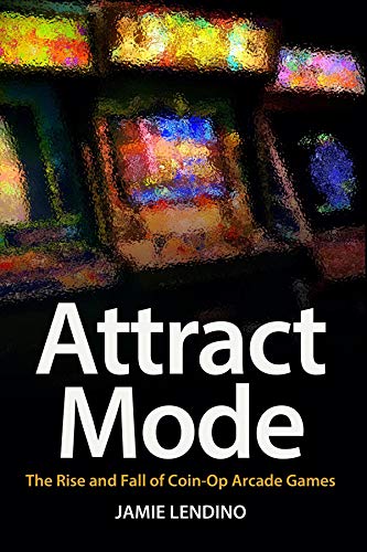 Attract Mode: The Rise and Fall of Coin-Op Arcade Games (English Edition)