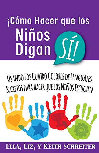 ¡Cómo Hacer que los Niños Digan SÍ!: Usando los Cuatro Colores de Lenguajes Secretos para Hacer que los Niños Escuchen