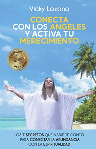 Conecta Con Los Angeles y Activa Tu Merecimiento: Los 7 Secretos Que Nadie Te Contó Para Conectar La Abundancia Con La Espiritualidad