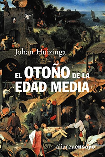 El otoño de la Edad Media: Estudios sobre la forma de vida y del espíritu durante los siglos XIV y XV en Francia y en los Países Bajos (Alianza Ensayo)