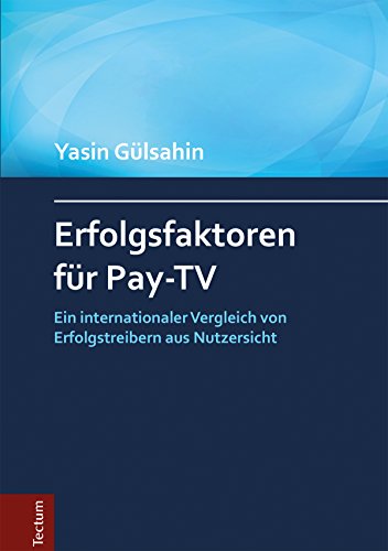 Erfolgsfaktoren für Pay-TV: Ein internationaler Vergleich von Erfolgstreibern aus Nutzersicht (German Edition)