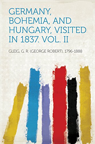 Germany, Bohemia, and Hungary, Visited in 1837. Vol. II (English Edition)